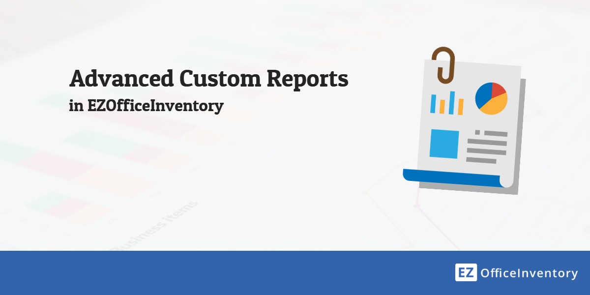 Custom Reports in EZOfficeInventory