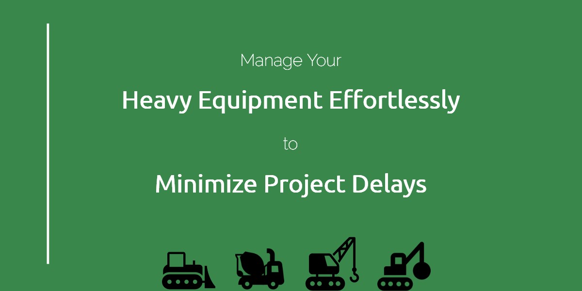 Manage your heavy equipment effortlessly to minimize project delays