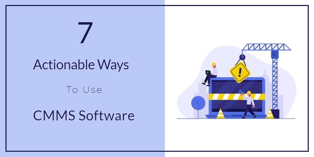 7 Actionable Ways to use CMMS Software